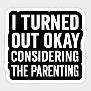 I Turned Out Okay | Funny Parenting Quote Gift for Mother’s Day or Father’s Day Sticker